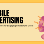 Mobile Advertising: Top 6 Practices to Engage Users Effectively